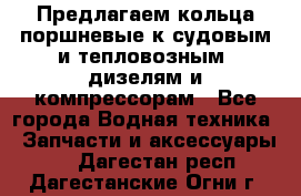 Предлагаем кольца поршневые к судовым и тепловозным  дизелям и компрессорам - Все города Водная техника » Запчасти и аксессуары   . Дагестан респ.,Дагестанские Огни г.